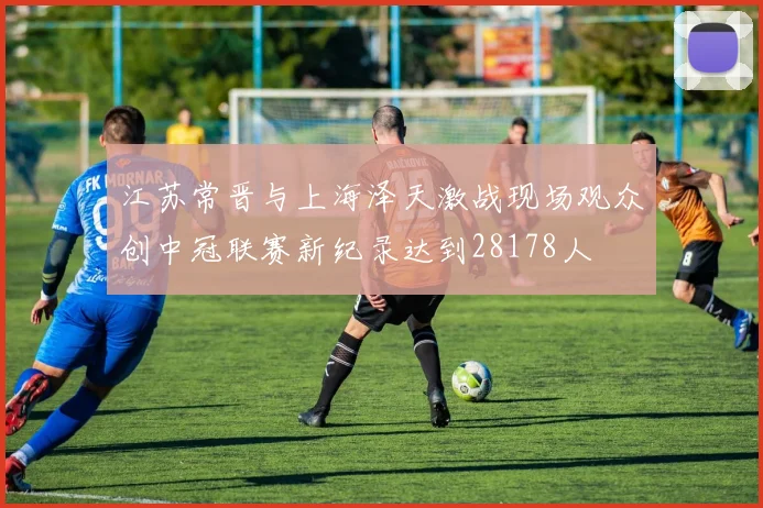 江苏常晋与上海泽天激战现场观众创中冠联赛新纪录达到28178人